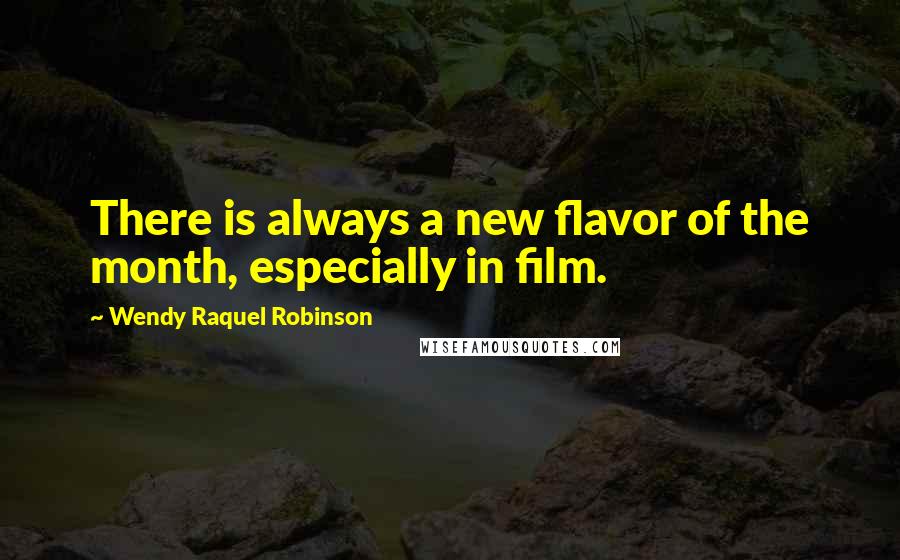 Wendy Raquel Robinson Quotes: There is always a new flavor of the month, especially in film.