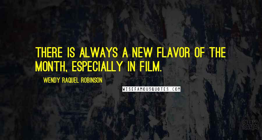 Wendy Raquel Robinson Quotes: There is always a new flavor of the month, especially in film.