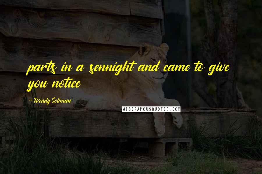 Wendy Soliman Quotes: parts in a sennight and came to give you notice