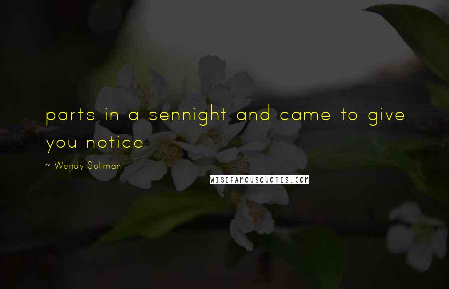 Wendy Soliman Quotes: parts in a sennight and came to give you notice