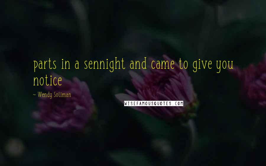 Wendy Soliman Quotes: parts in a sennight and came to give you notice