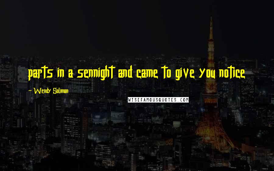 Wendy Soliman Quotes: parts in a sennight and came to give you notice