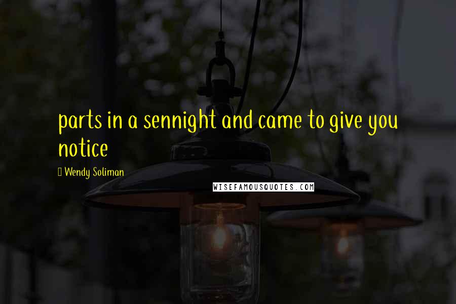 Wendy Soliman Quotes: parts in a sennight and came to give you notice