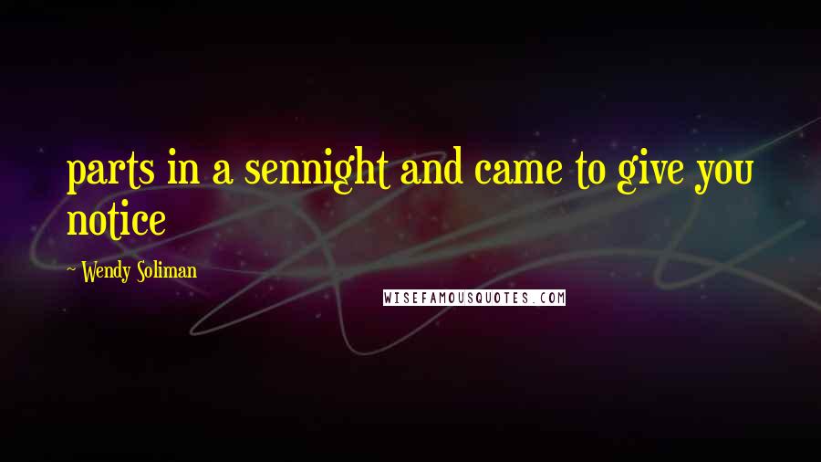 Wendy Soliman Quotes: parts in a sennight and came to give you notice