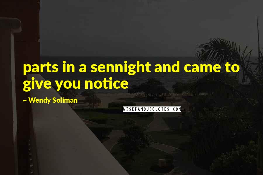 Wendy Soliman Quotes: parts in a sennight and came to give you notice