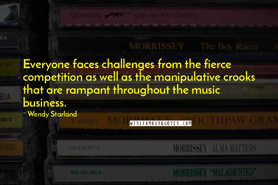 Wendy Starland Quotes: Everyone faces challenges from the fierce competition as well as the manipulative crooks that are rampant throughout the music business.