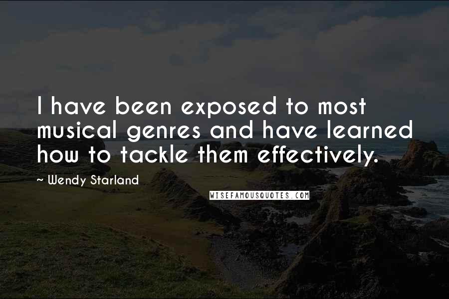 Wendy Starland Quotes: I have been exposed to most musical genres and have learned how to tackle them effectively.