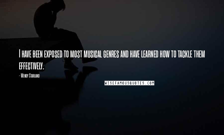 Wendy Starland Quotes: I have been exposed to most musical genres and have learned how to tackle them effectively.