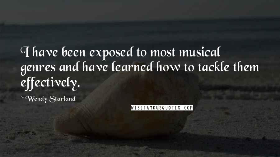Wendy Starland Quotes: I have been exposed to most musical genres and have learned how to tackle them effectively.