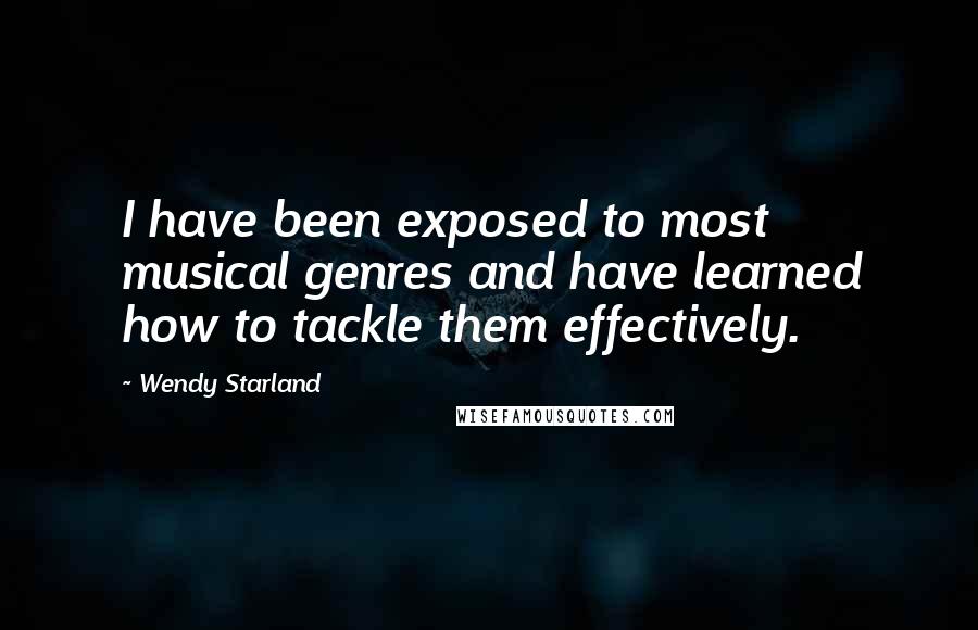 Wendy Starland Quotes: I have been exposed to most musical genres and have learned how to tackle them effectively.