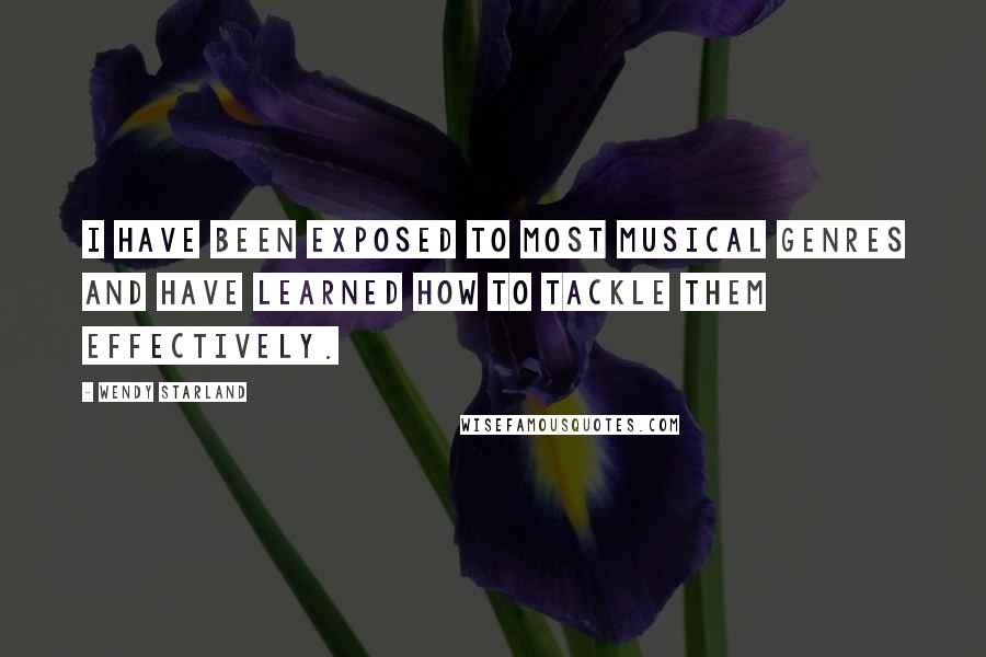 Wendy Starland Quotes: I have been exposed to most musical genres and have learned how to tackle them effectively.