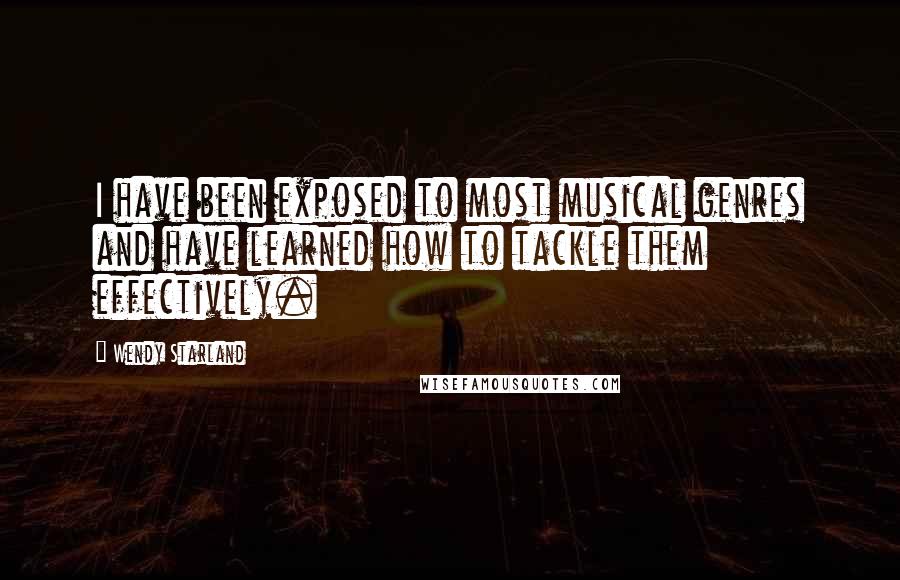 Wendy Starland Quotes: I have been exposed to most musical genres and have learned how to tackle them effectively.