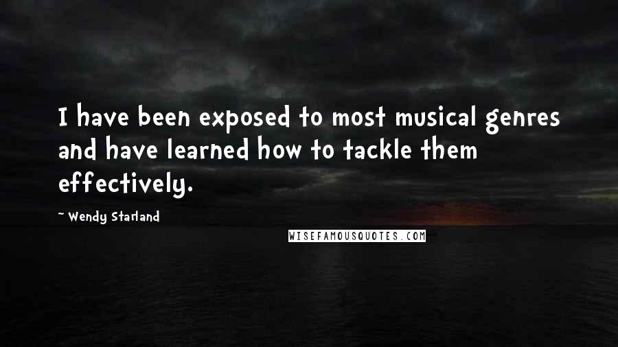 Wendy Starland Quotes: I have been exposed to most musical genres and have learned how to tackle them effectively.