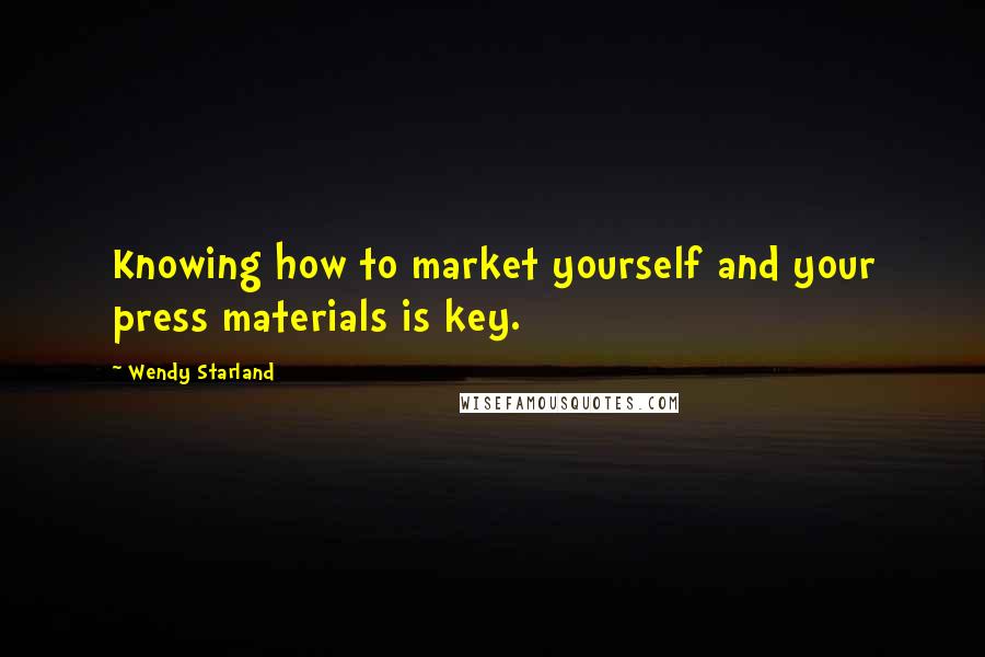 Wendy Starland Quotes: Knowing how to market yourself and your press materials is key.