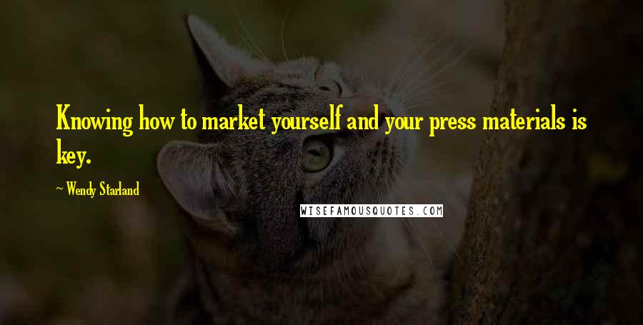 Wendy Starland Quotes: Knowing how to market yourself and your press materials is key.