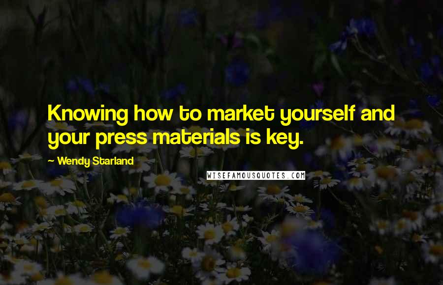 Wendy Starland Quotes: Knowing how to market yourself and your press materials is key.