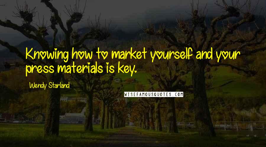 Wendy Starland Quotes: Knowing how to market yourself and your press materials is key.