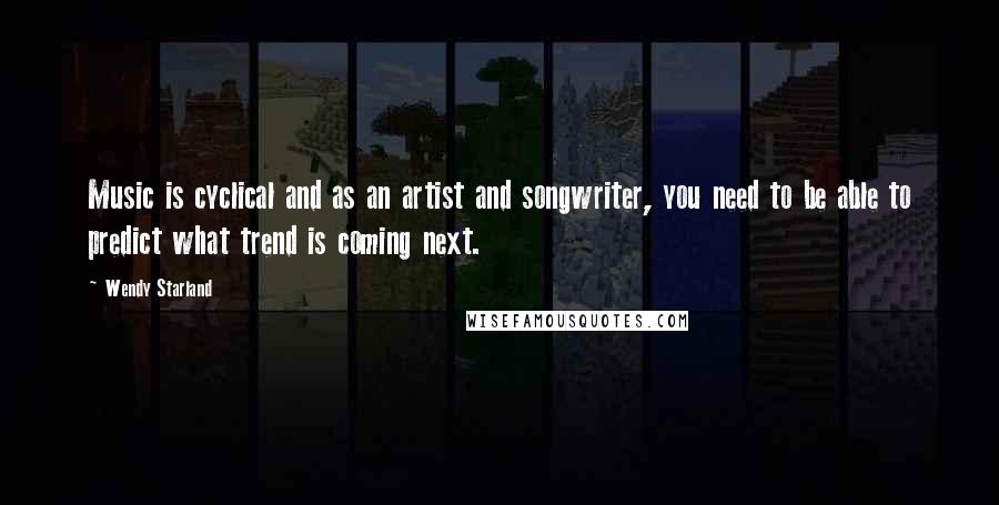 Wendy Starland Quotes: Music is cyclical and as an artist and songwriter, you need to be able to predict what trend is coming next.