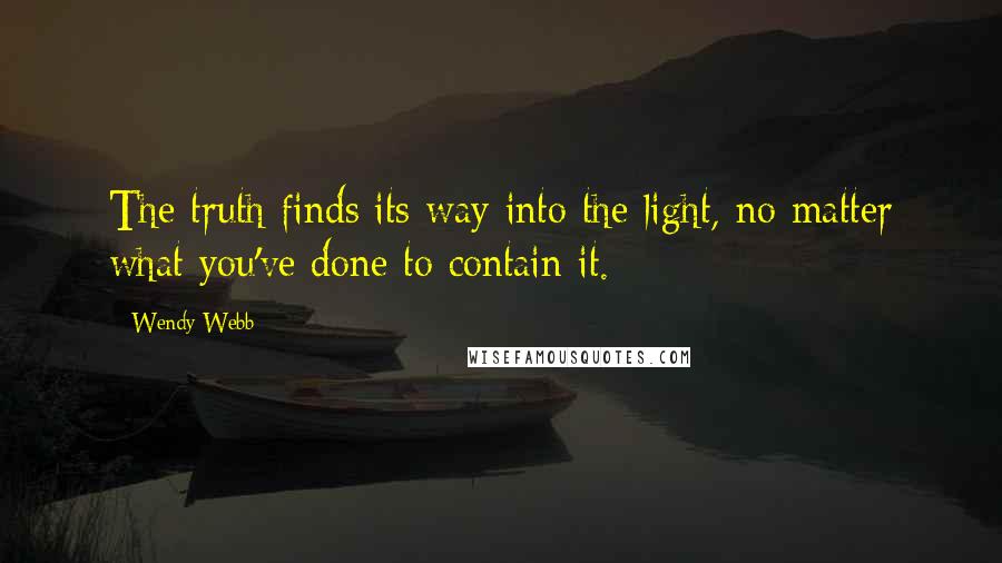 Wendy Webb Quotes: The truth finds its way into the light, no matter what you've done to contain it.