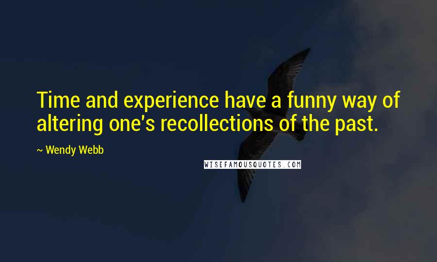 Wendy Webb Quotes: Time and experience have a funny way of altering one's recollections of the past.