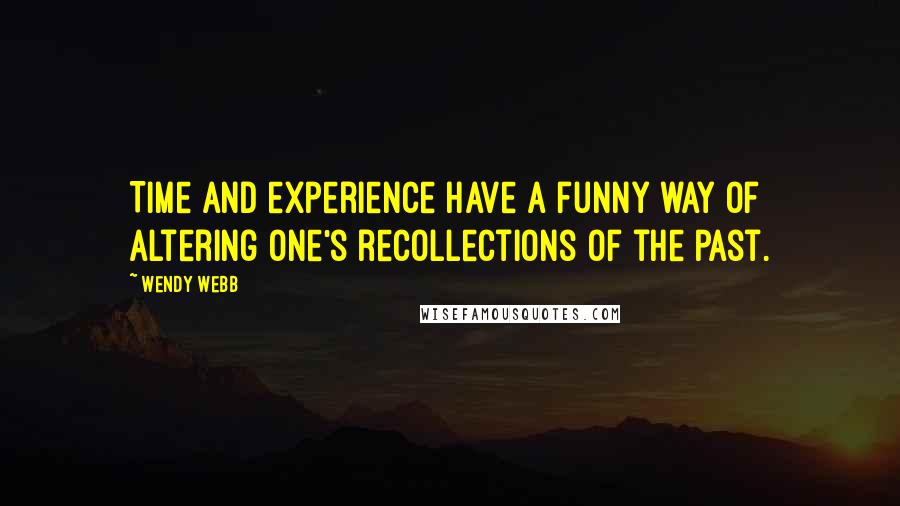 Wendy Webb Quotes: Time and experience have a funny way of altering one's recollections of the past.