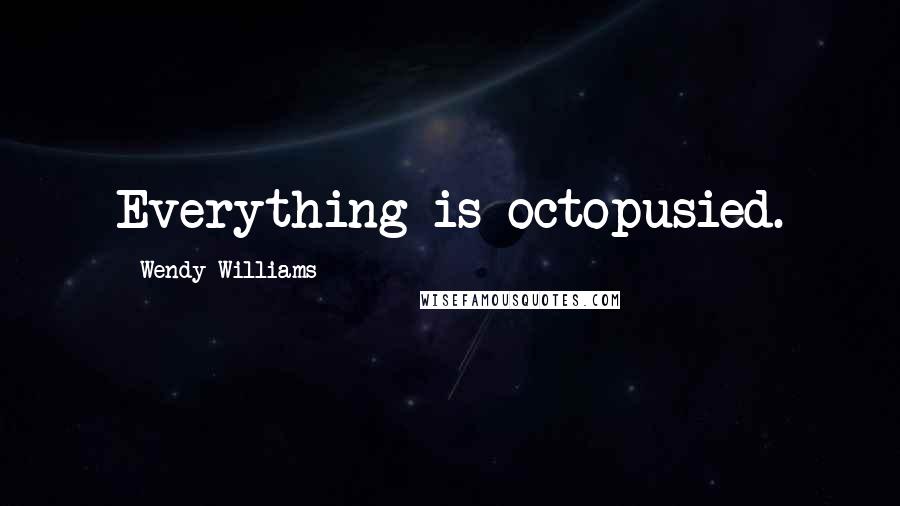 Wendy Williams Quotes: Everything is octopusied.