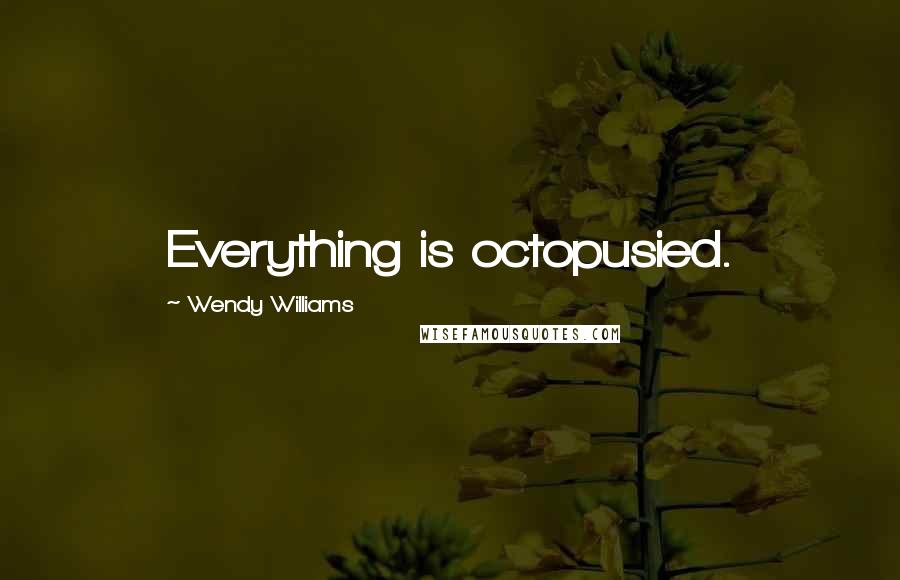 Wendy Williams Quotes: Everything is octopusied.