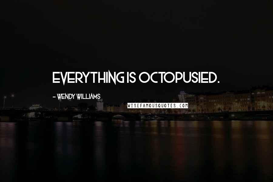 Wendy Williams Quotes: Everything is octopusied.