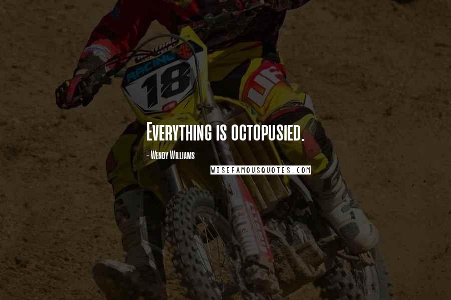 Wendy Williams Quotes: Everything is octopusied.