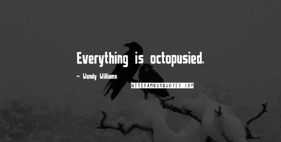 Wendy Williams Quotes: Everything is octopusied.