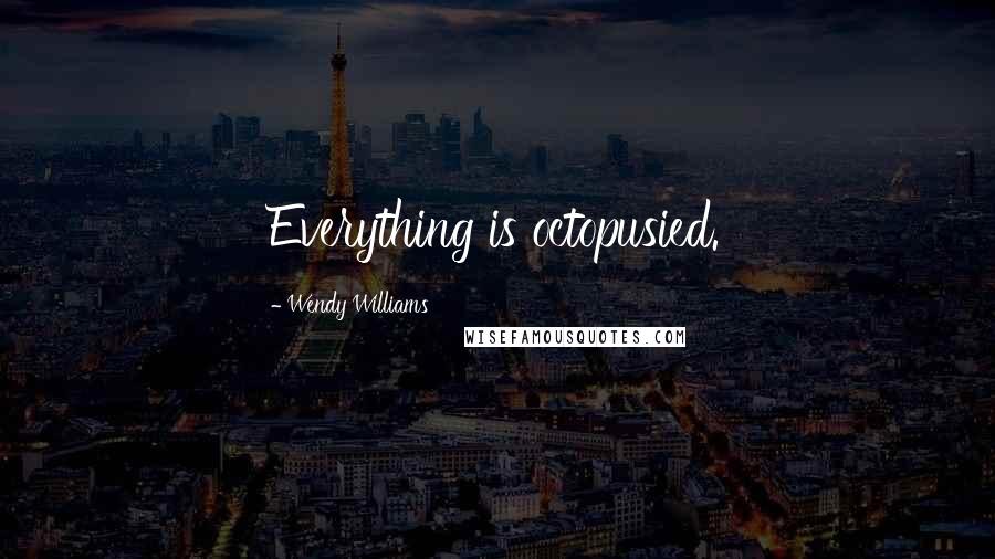 Wendy Williams Quotes: Everything is octopusied.