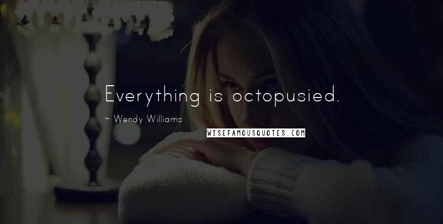 Wendy Williams Quotes: Everything is octopusied.