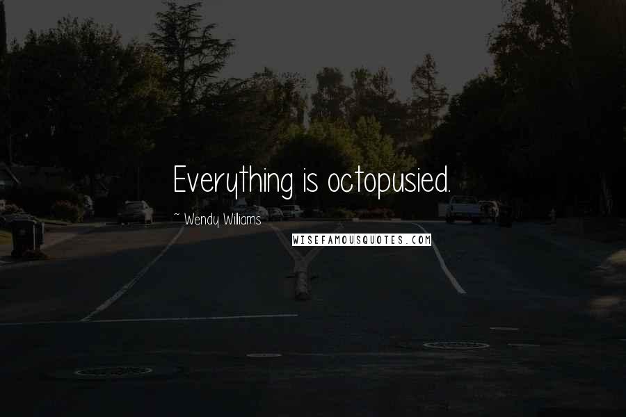 Wendy Williams Quotes: Everything is octopusied.