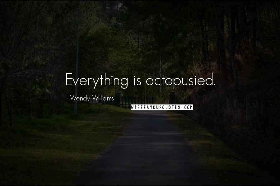 Wendy Williams Quotes: Everything is octopusied.