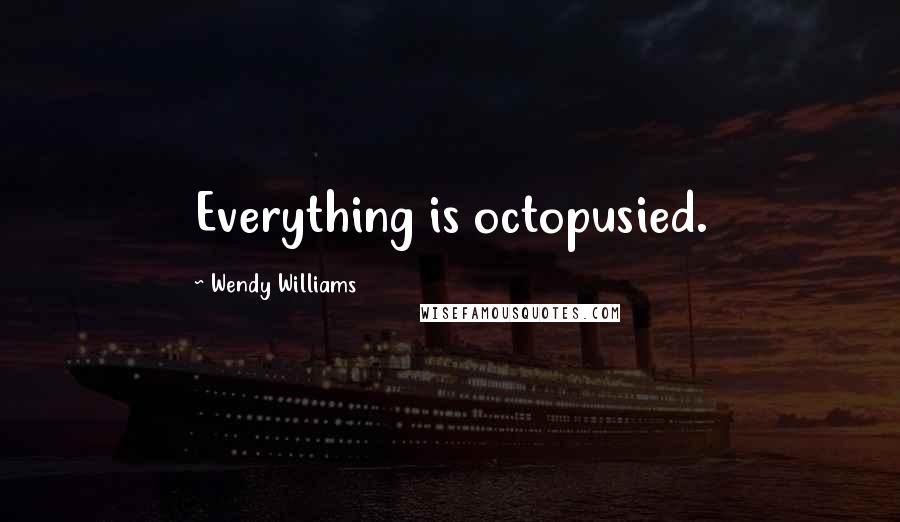Wendy Williams Quotes: Everything is octopusied.