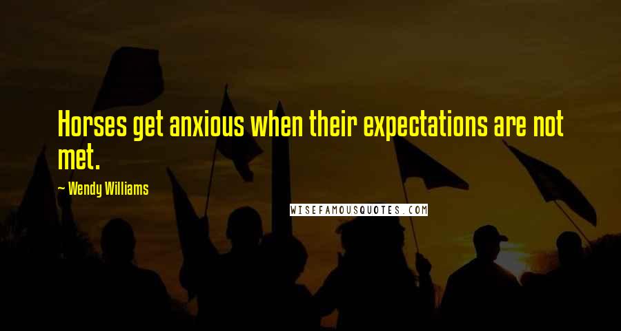 Wendy Williams Quotes: Horses get anxious when their expectations are not met.