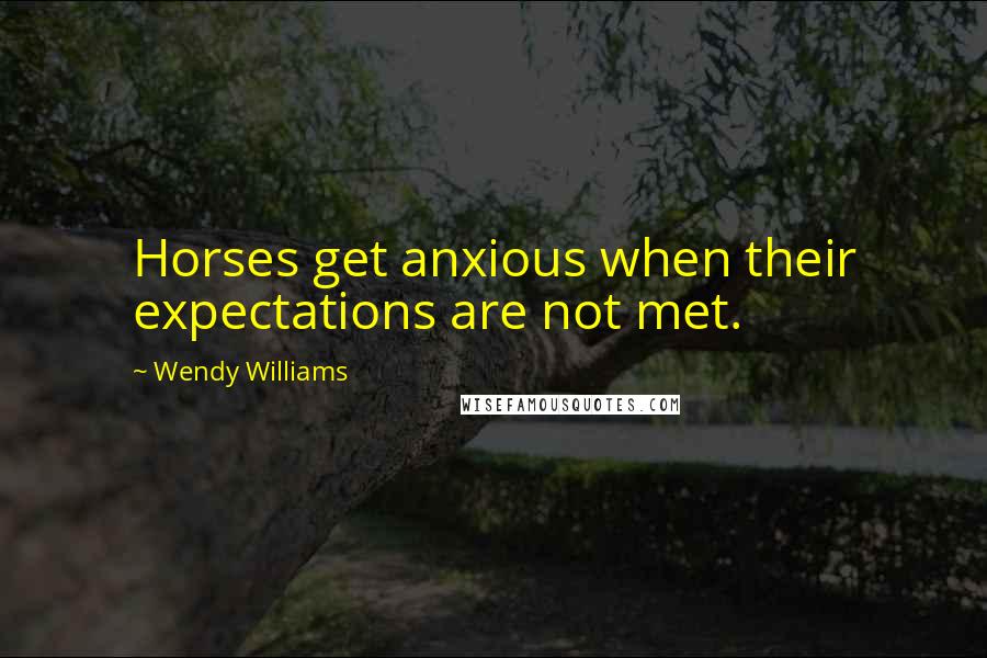 Wendy Williams Quotes: Horses get anxious when their expectations are not met.