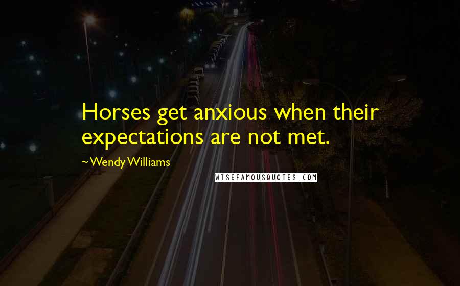 Wendy Williams Quotes: Horses get anxious when their expectations are not met.
