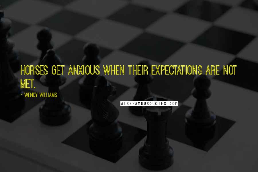 Wendy Williams Quotes: Horses get anxious when their expectations are not met.