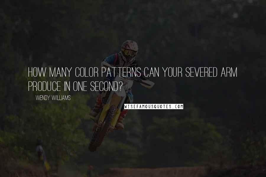 Wendy Williams Quotes: How many color patterns can your severed arm produce in one second?