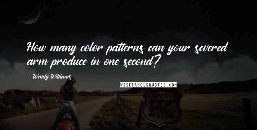 Wendy Williams Quotes: How many color patterns can your severed arm produce in one second?