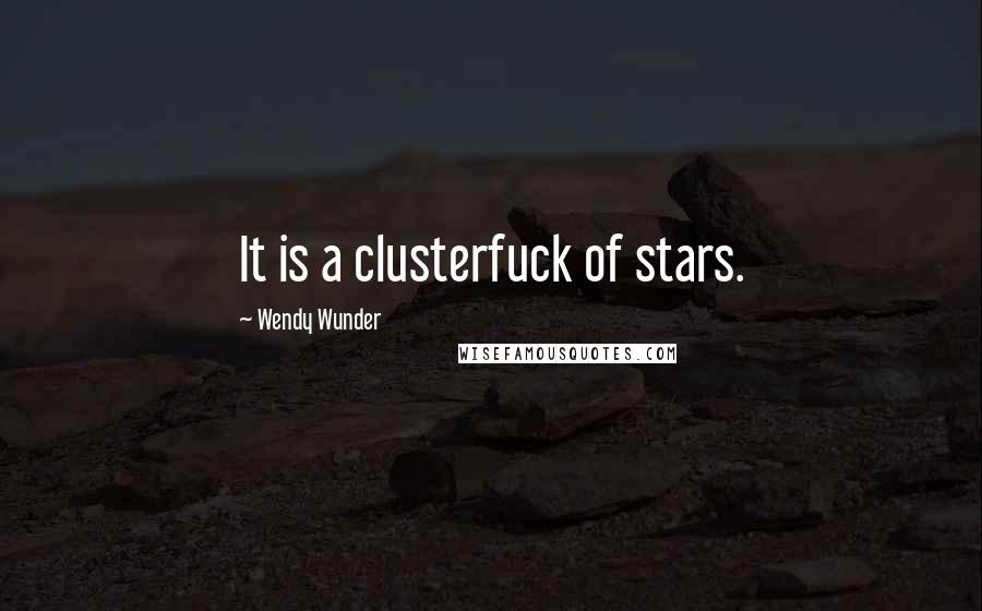 Wendy Wunder Quotes: It is a clusterfuck of stars.