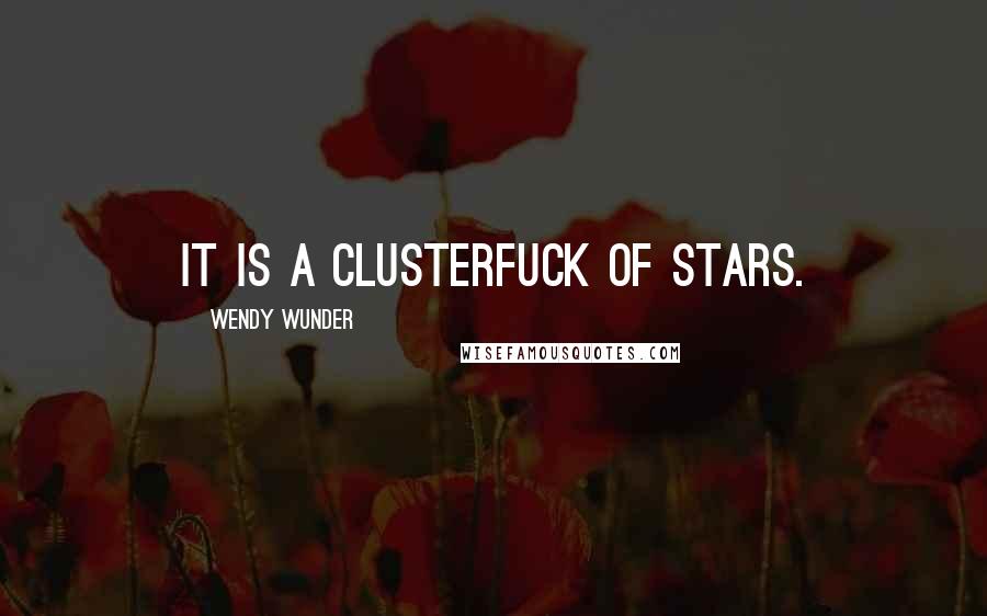 Wendy Wunder Quotes: It is a clusterfuck of stars.