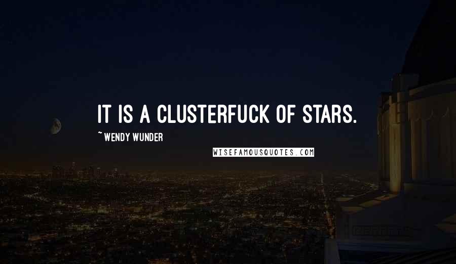 Wendy Wunder Quotes: It is a clusterfuck of stars.