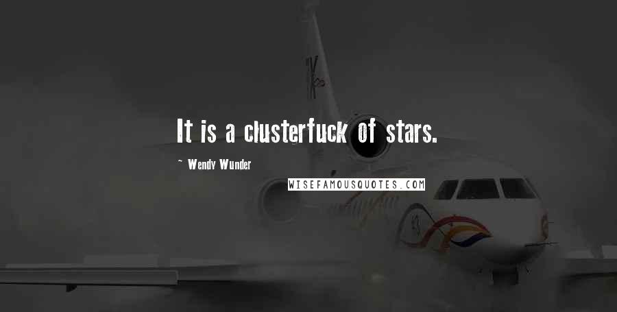 Wendy Wunder Quotes: It is a clusterfuck of stars.