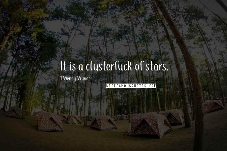 Wendy Wunder Quotes: It is a clusterfuck of stars.