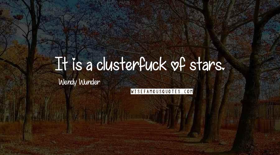 Wendy Wunder Quotes: It is a clusterfuck of stars.