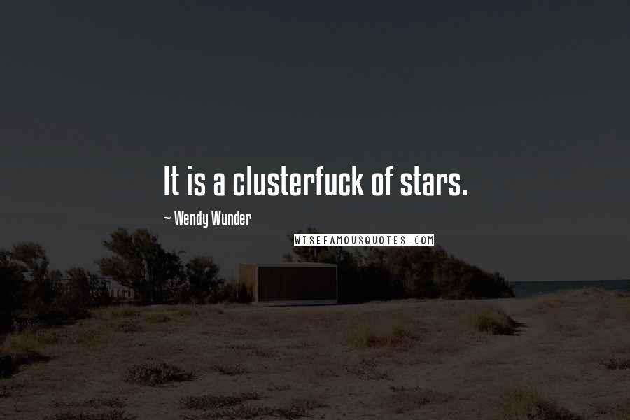 Wendy Wunder Quotes: It is a clusterfuck of stars.