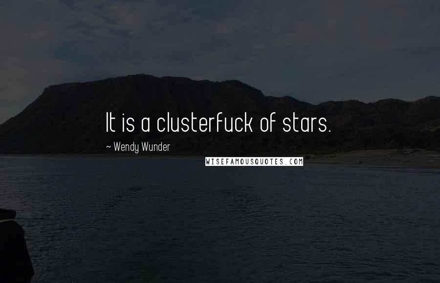 Wendy Wunder Quotes: It is a clusterfuck of stars.