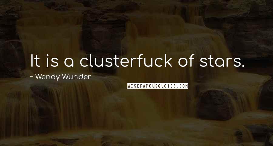 Wendy Wunder Quotes: It is a clusterfuck of stars.